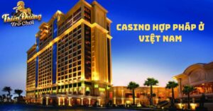 Casino hợp pháp ở Việt Nam