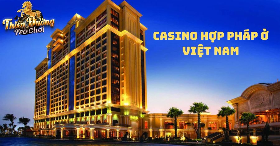 Casino hợp pháp ở Việt Nam